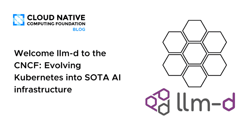 Welcome llm-d to the CNCF: Evolving Kubernetes into SOTA AI infrastructure