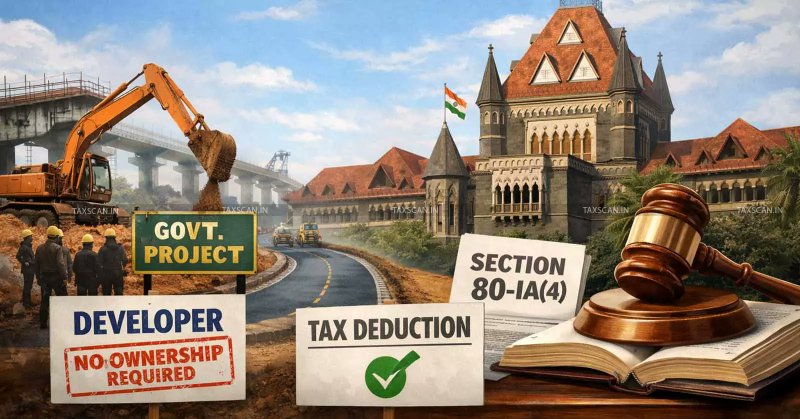 Govt.-Commissioned Developer Not Required to Own Infrastructure to Claim Deduction u/s 80-IA(4): Bombay HC [Read Order]