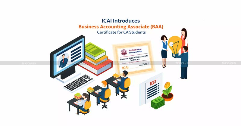 ICAI Introduces Business Accounting Associate (BAA) Certificate for CA Students -Taxscan