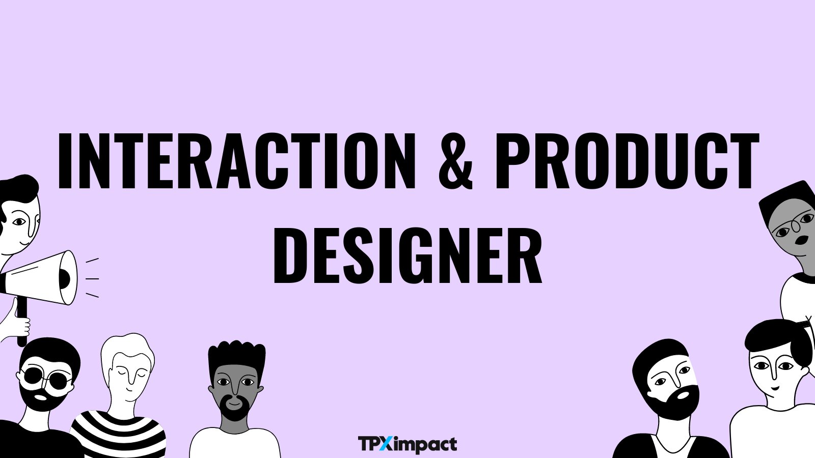 Interaction & product designer TPXimpact. Image of hand drawn people popping out from the sides and bottom
