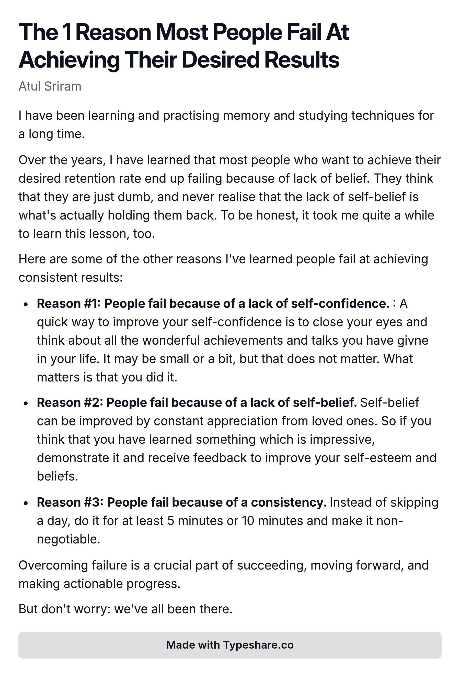 Screenshot essay titled 'The 1 Reason Most People Fail At Achieving Their Desired Results' discusses the author's learning journey in memory and studying techniques. It emphasizes that many people fail to achieve their retention goals due to a lack of self-belief, often viewing themselves negatively. The essay outlines three key reasons for failure: 1) Lack of self-confidence, suggesting visualization of past achievements to boost confidence; 2) Lack of self-belief, recommending constant appreciation and feedback from loved ones; 3) Inconsistency, advising to perform tasks for a minimum of 5-10 minutes daily to establish a habit. The author concludes by highlighting the importance of overcoming failure for success and encouraging readers by acknowledging shared experiences of struggle.