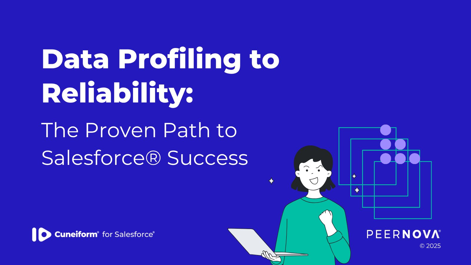 Data Profiling to Reliability: The Proven Path to Salesforce® Success
Cuneiform for Salesforce
PeerNova ©2025