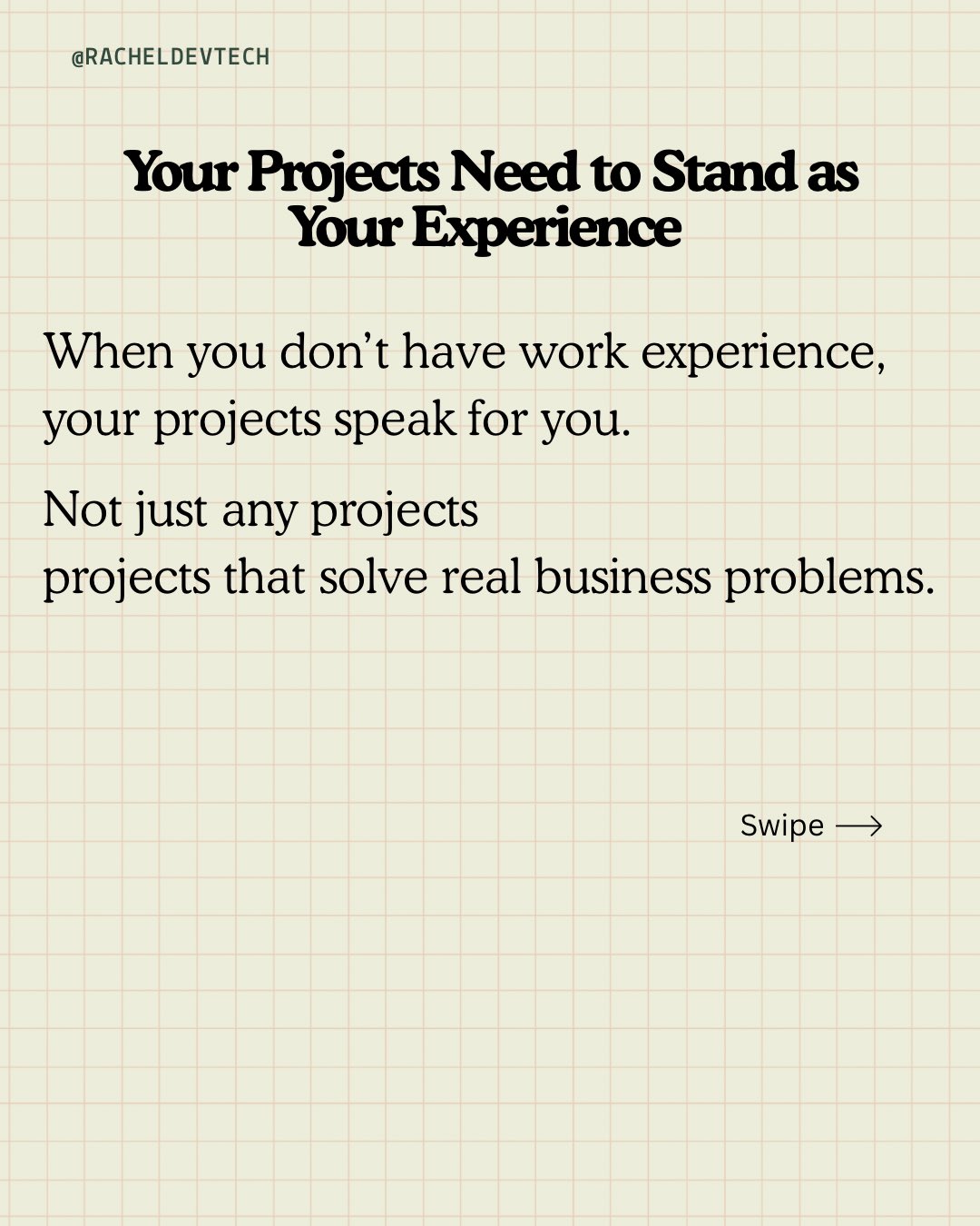 Text slide that reads: ‘Your projects need to stand as your experience. When you don’t have work experience, your projects speak for you. Not just any projects, projects that solve real business problems.