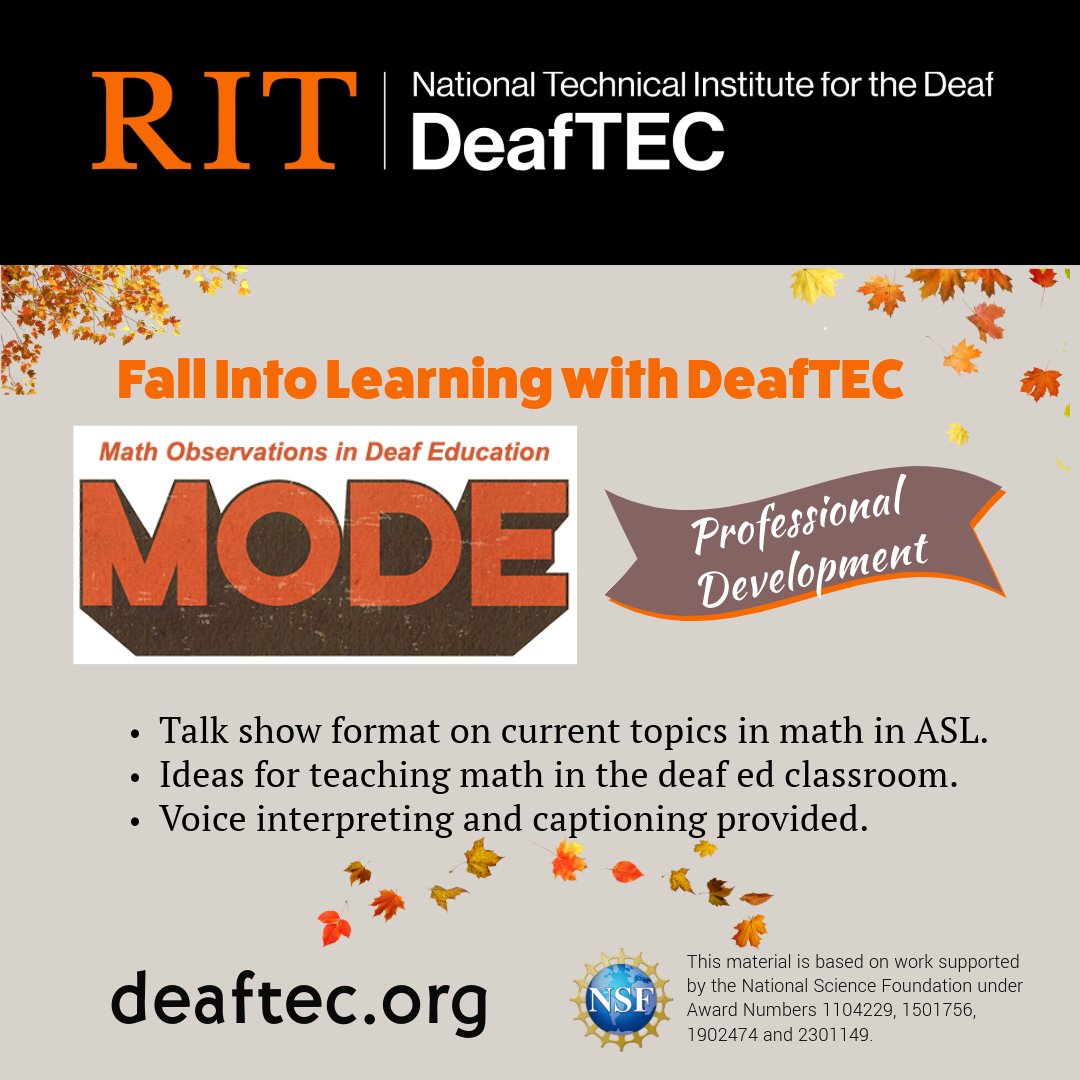 RIT, National Technical Institute for the Deaf, DeafTEC, Fall into learning with deaftec.  DeafTEC Provides Just in Time Learning
Math Observations in Deaf Education (MODE). Professional Development. Talk show format on current topics in math in ASL. Ideas for teaching math in deaf ed classroom. Voice interpreting and captioning provided.
deaftec.org NSF logo. This material is based on work supported by the National Science Foundation under Award Numbers 1104229, 1501756, 1902474 and 2301149.