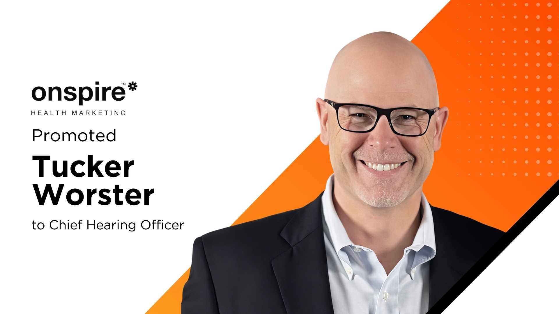 Onspire Health Marketing Appoints Tucker Worster as Chief Hearing Officer
