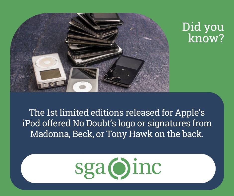 Green background with an offset image of a stack of early generation iPods. To the right of the picture are the words “Did you know?” in white letters. Below the picture is a blue box with white writing. The words say, “The 1st limited editions released for Apple’s iPod offered No Doubt’s logo or signatures from Madonna, Beck, or Tony Hawk on the back.” A white oval with the SGA logo in green is below the words.