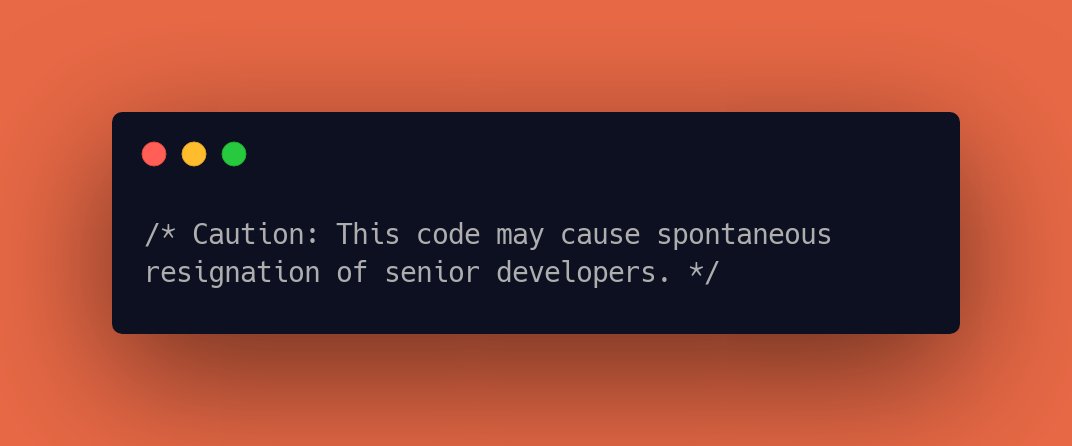 Caution: This code may cause spontaneous resignation of senior developers.