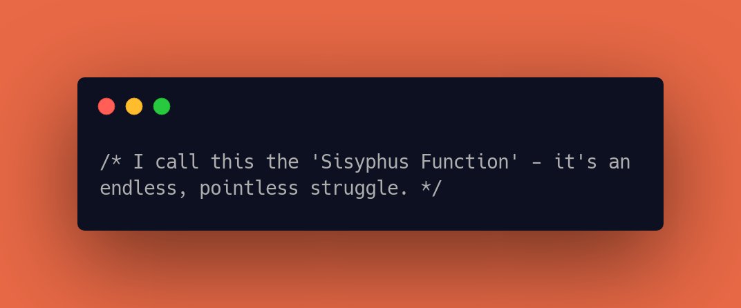 I call this the 'Sisyphus Function' - it's an endless, pointless struggle.