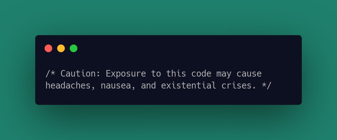 Caution: Exposure to this code may cause headaches, nausea, and existential crises.