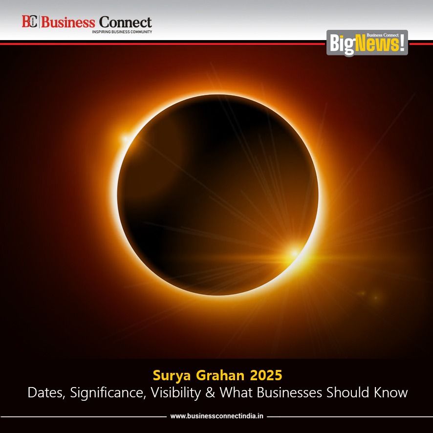 Surya Grahan 2025: Dates, Significance, Visibility & What Businesses Should Know
By Business Connect Magazine

The celestial event of Surya Grahan (Solar Eclipse) is not just an astronomical wonder but also carries cultural, scientific, and even economic significance. In 2025, India and the world will witness two major solar eclipses, each with unique visibility zones and implications.

Here’s everything you need to know about the Surya Grahan in 2025, including dates, times, spiritual and scientific relevance, and what it could mean for businesses, especially those in astronomy, tourism, media, and wellness.

🌑 Surya Grahan 2025: Key Dates & Visibility
In 2025, two Surya Grahans are scheduled:

1. March 29, 2025 – Total Solar Eclipse
Type: Total Solar Eclipse

Visibility: Parts of North America, Greenland, Europe, and North Africa

India: Not visible

Duration: Approx. 4 minutes (maximum eclipse)

Significance: A total eclipse, where the Moon completely covers the Sun, offering a spe