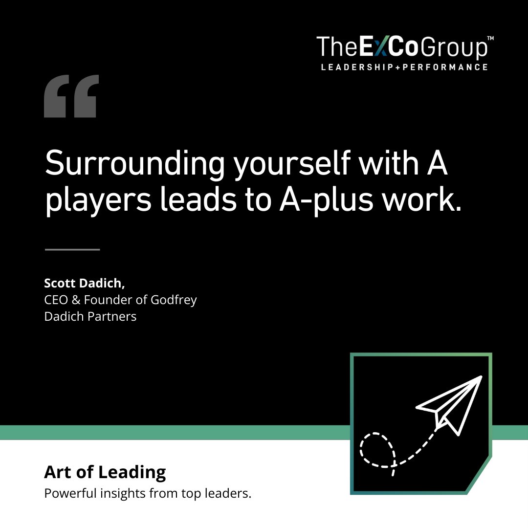 "Surrounding yourself with A players leads to A-plus work." Scott Dadich CEO & Founder of Godfrey Dadich Partners