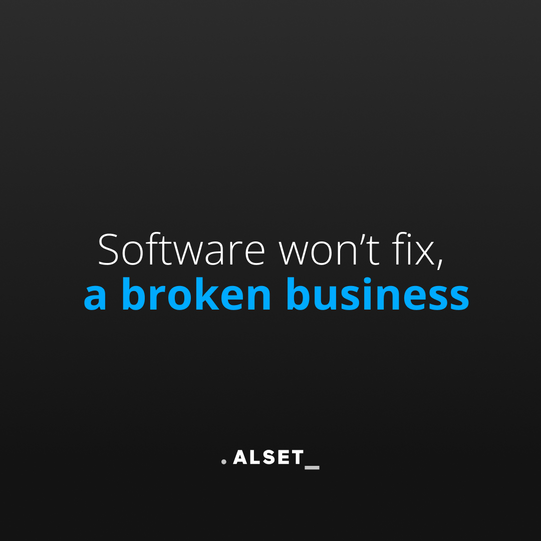 Black background with bold text reading “Software won’t fix a broken business,” where the phrase “a broken business” is highlighted in blue. Minimalist design with Alset branding at the bottom.