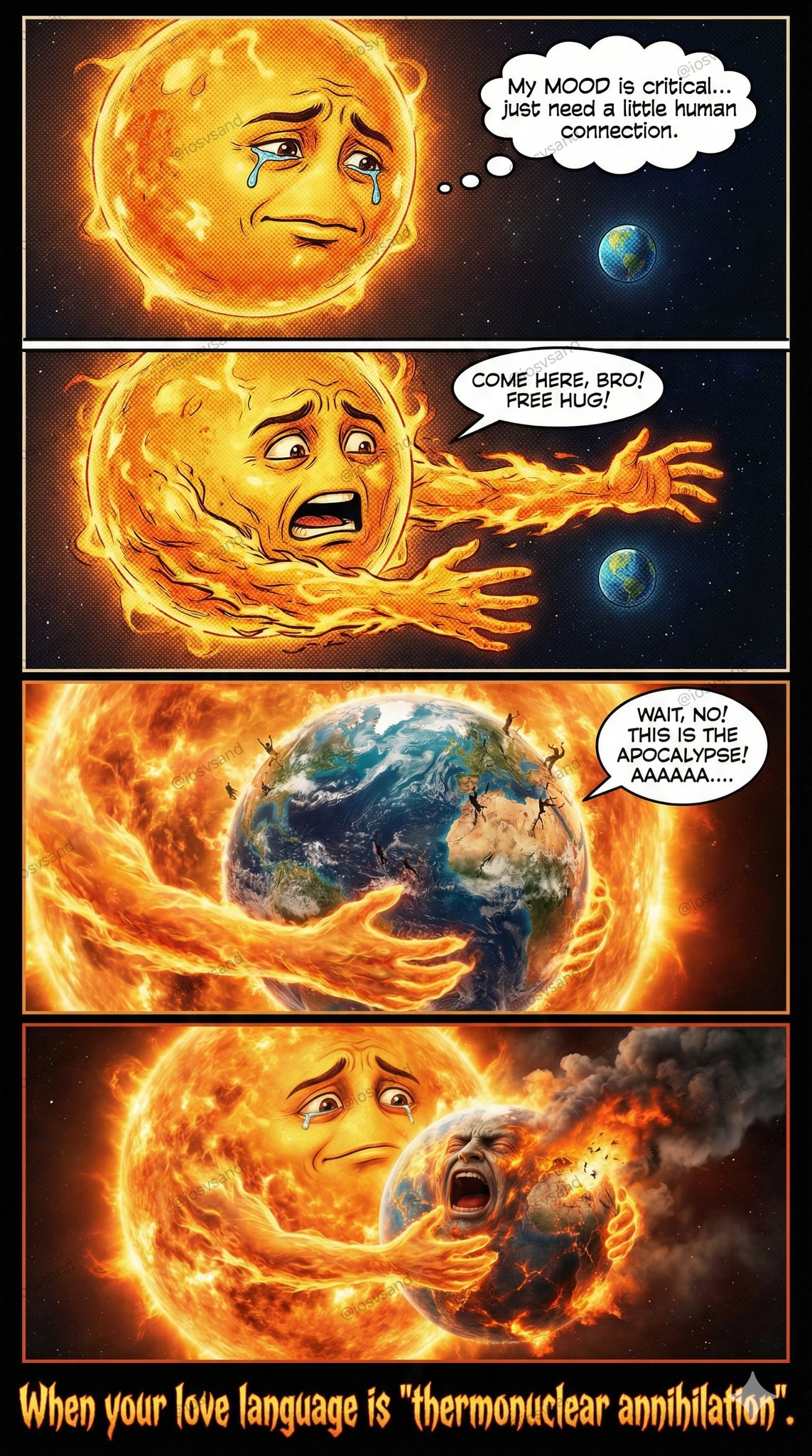 A 4-panel vertical meme. Panel 1: A crying, stylized Sun in space feels lonely. Panel 2: The Sun reaches out for a hug. Panel 3: Cinematic, hyperrealistic Sun arms wrap around Earth, causing it to ignite. Panel 4: A tragic, realistic Sun hugs a screaming, burning Earth. Bottom text: "When your love language is 'thermonuclear annihilation'."

