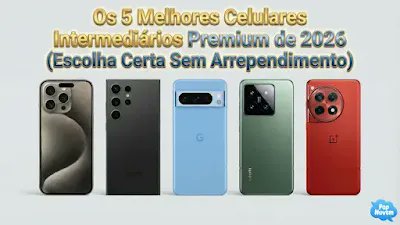 Os 5 Melhores Celulares Intermediários Premium de 2026 (Escolha Certa Sem Arrependimento)