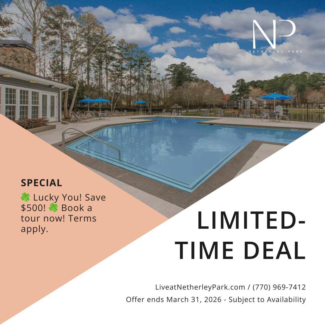 Limited- Time Deal - Special - 🍀 Lucky You! Save $500! 🍀 Book a tour now! Terms apply. - LiveatNetherleyPark.com / (770) 969-7412 - Offer ends March 31, 2026 - Subject to Availability