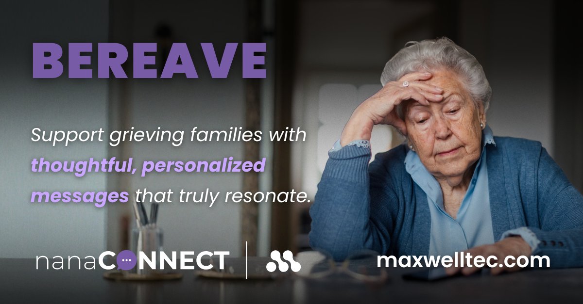 BEREAVE: Support grieving families with thoughtful, personalized messages that truly resonate. nanaCONNECT by MaxwellTEC. maxwelltec.com.
