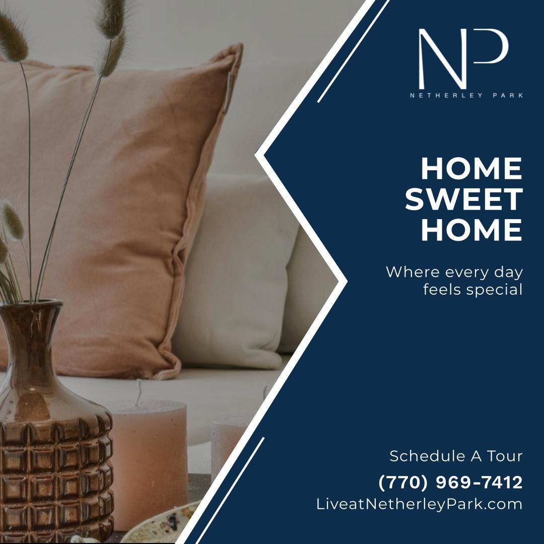 Home Sweet Home - Where every day feels special - Schedule A Tour - (770) 969-7412 - LiveatNetherleyPark.com