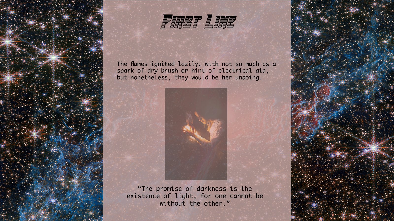 Background image is of stars against a black, blue, and orange space courtesy of the Webb telescope. Title says, “First Line.” Text reads: "The flames ignited lazily, with not so much as a spark of dry brush or hint of electrical aid, but nonetheless, they would be her undoing."