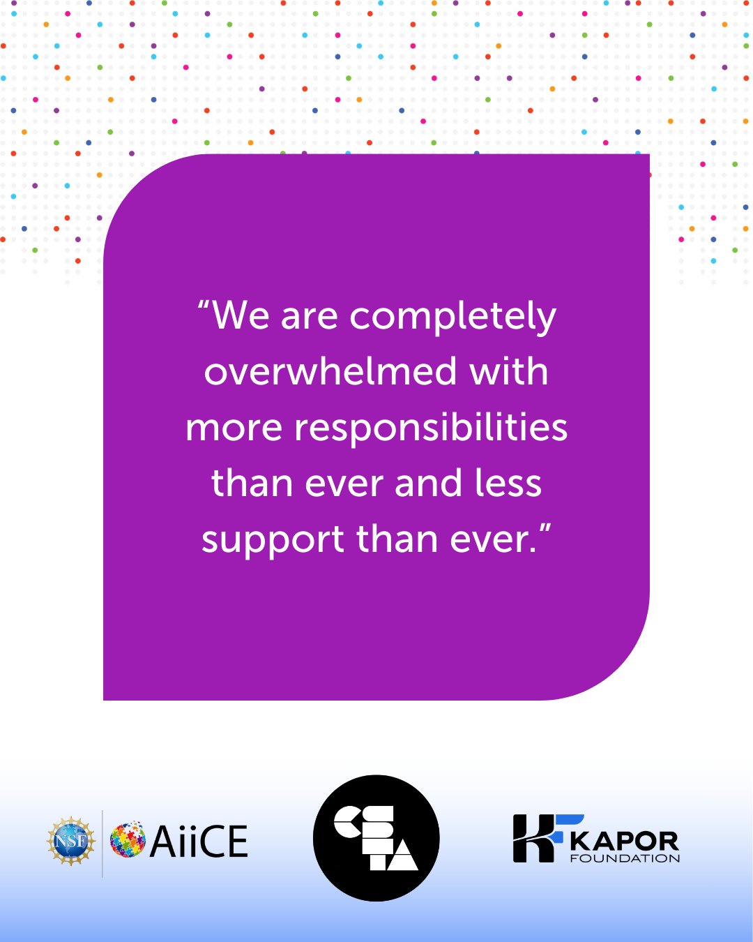 Quote from CS teacher: “We are completely overwhelmed with more responsibilities than ever and less support than ever.”