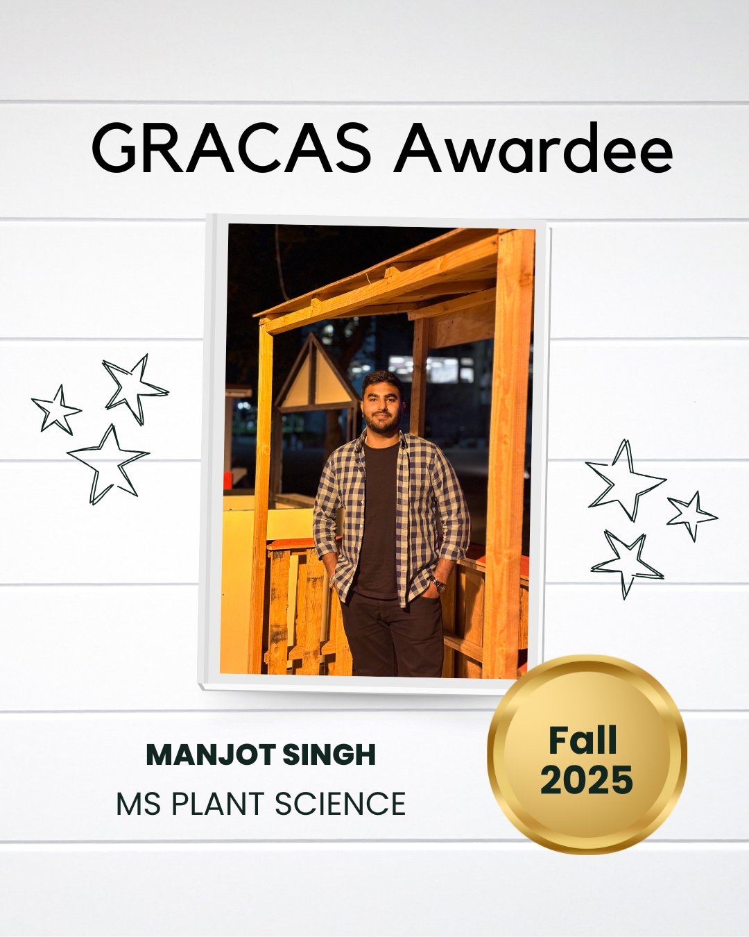 The image shows a person standing and smiling in front of a wooden structure, wearing a checkered shirt. The text reads "GRACAS Awardee" and "Manjot Singh, MS Plant Science, Fall 2025." There are star graphics and a gold circle with "Fall 2025" inside.