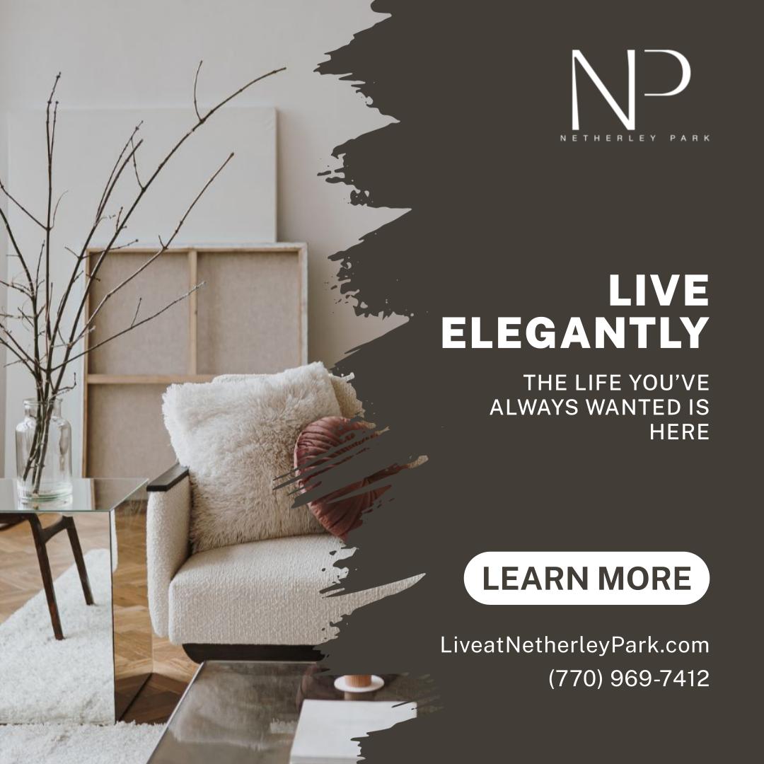 Live Elegantly - The Life You’ve Always Wanted is Here - (770) 969-7412 - LiveatNetherleyPark.com - Learn More