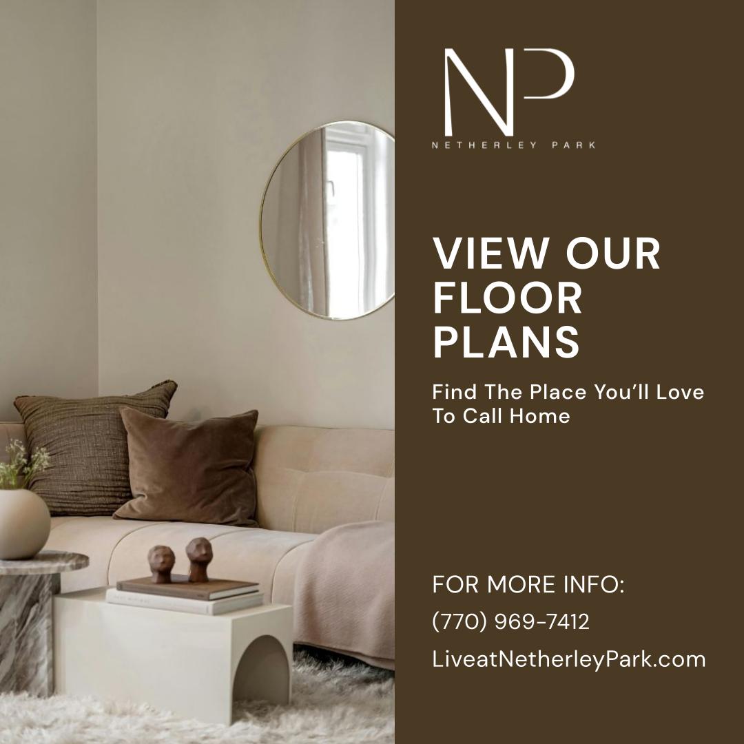 View Our Floor Plans - Find The Place You’ll Love To Call Home - For More Info: - (770) 969-7412 - LiveatNetherleyPark.com