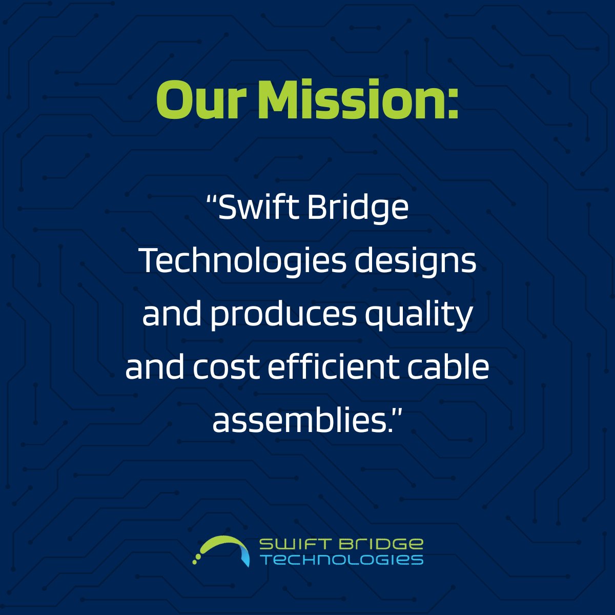 Swift Bridge Technologies' mission statement is on a dark navy graphic with a circuit pattern background: "Swift Bridge Technologies designs and produces quality and cost efficient cable assemblies." The Swift Bridge Technologies logo is at the bottom.