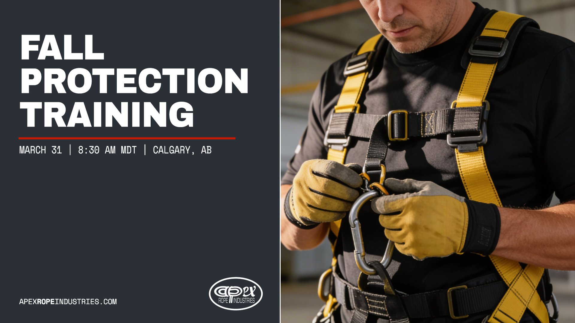 A male safety professional wearing a black and yellow full-body fall arrest harness and yellow work gloves inspects a steel carabiner hook with both hands in an industrial facility. Bold white condensed text on a dark charcoal left panel reads "FALL PROTECTION TRAINING" with a red rule beneath and event details "MARCH 31 | 8:30 AM MDT | CALGARY, AB."
APEX Rope Industries logo centered bottom with APEXROPEINDUSTRIES.COM bottom-left.