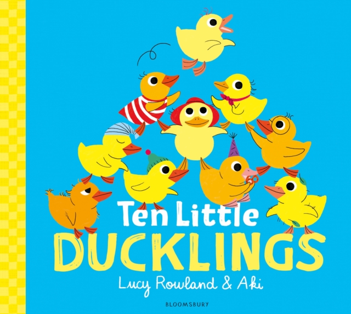 Book cover of Ten Little Ducklings by Lucy Rowland and Aki, with ten colourful cartoon ducklings stacked in a pyramid on a bright blue background.