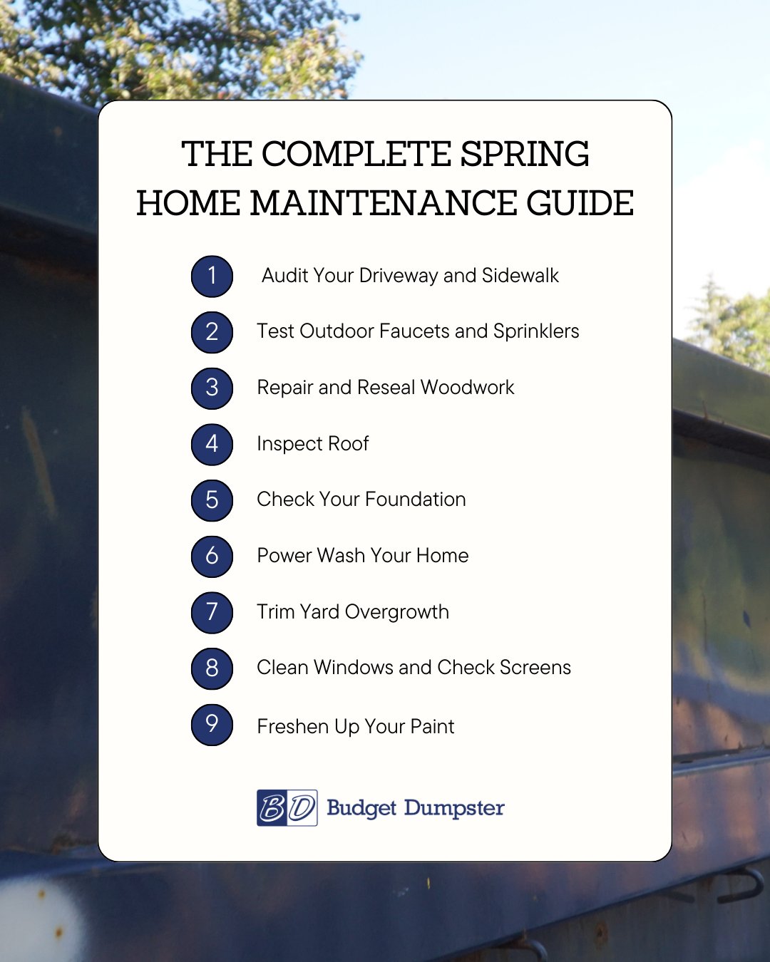 A list titled "The Complete Spring Home Maintenance Guide" is displayed against a backdrop of trees and a large metal dumpster. The list includes nine tasks: 1. Audit Your Driveway and Sidewalk, 2. Test Outdoor Faucets and Sprinklers, 3. Repair and Reseal Woodwork, 4. Inspect Roof, 5. Check Your Foundation, 6. Power Wash Your Home, 7. Trim Yard Overgrowth, 8. Clean Windows and Check Screens, 9. Freshen Up Your Paint. At the bottom is the logo and name "Budget Dumpster."