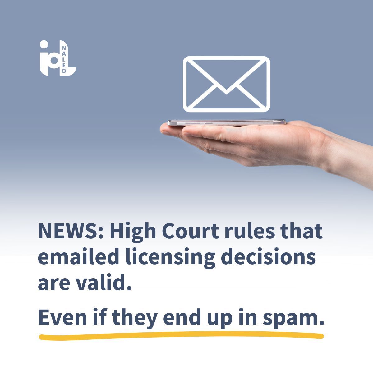 Graphic showing a hand holding a mobile phone with an email icon above it. Text states that the High Court has ruled emailed licensing decisions are valid, even if they end up in spam.