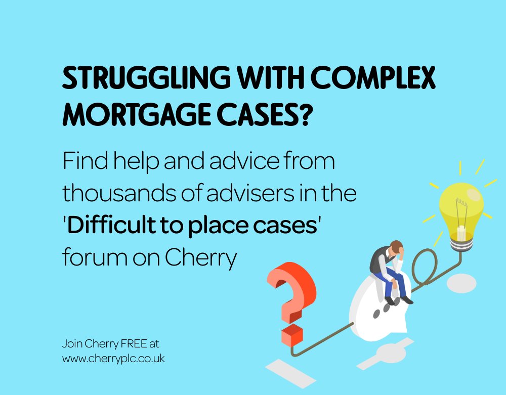 STRUGGLING WITH COMPLEX MORTGAGE CASES? Find help and advice from thousands of advisers in the 'Difficult to place cases' forum on Cherry