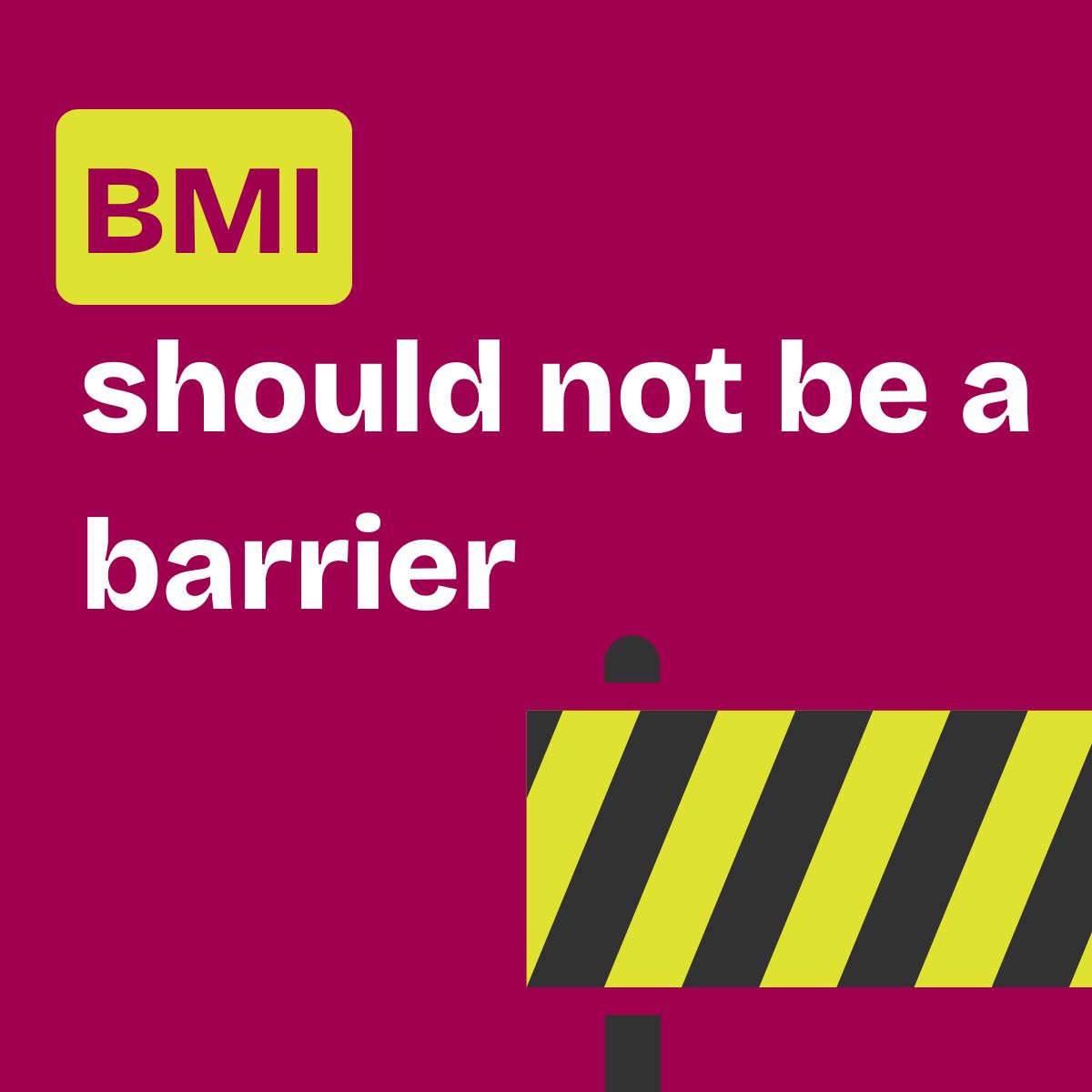 Burgundy background with text: "BMI should not be a barrier" next to a yellow and black striped barrier graphic.