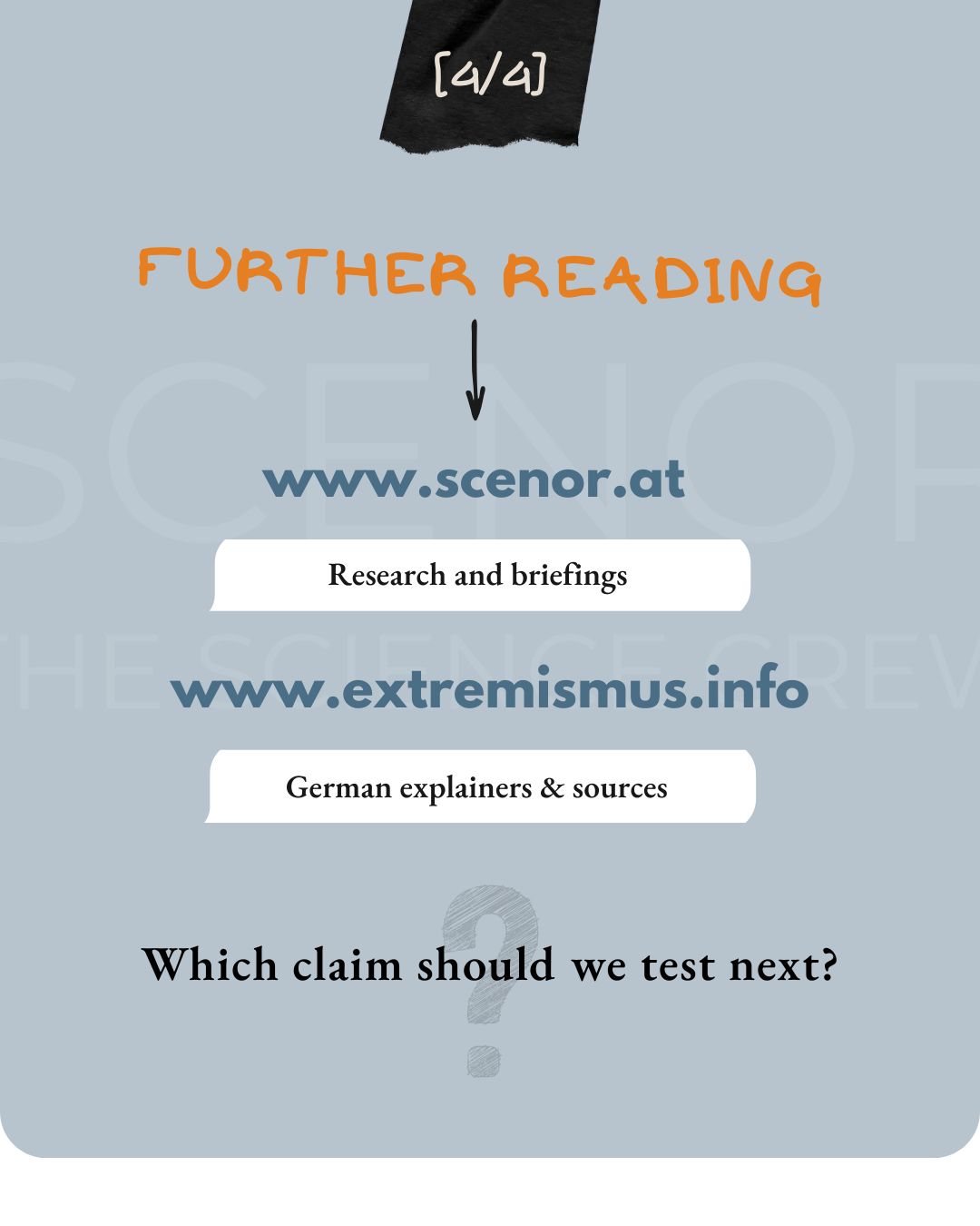 Final slide titled “FURTHER READING.” It directs readers to www.scenor.at
for research and briefings and www.extremismus.info
for German explainers and sources. At the bottom, the slide asks: “Which claim should we test next?”