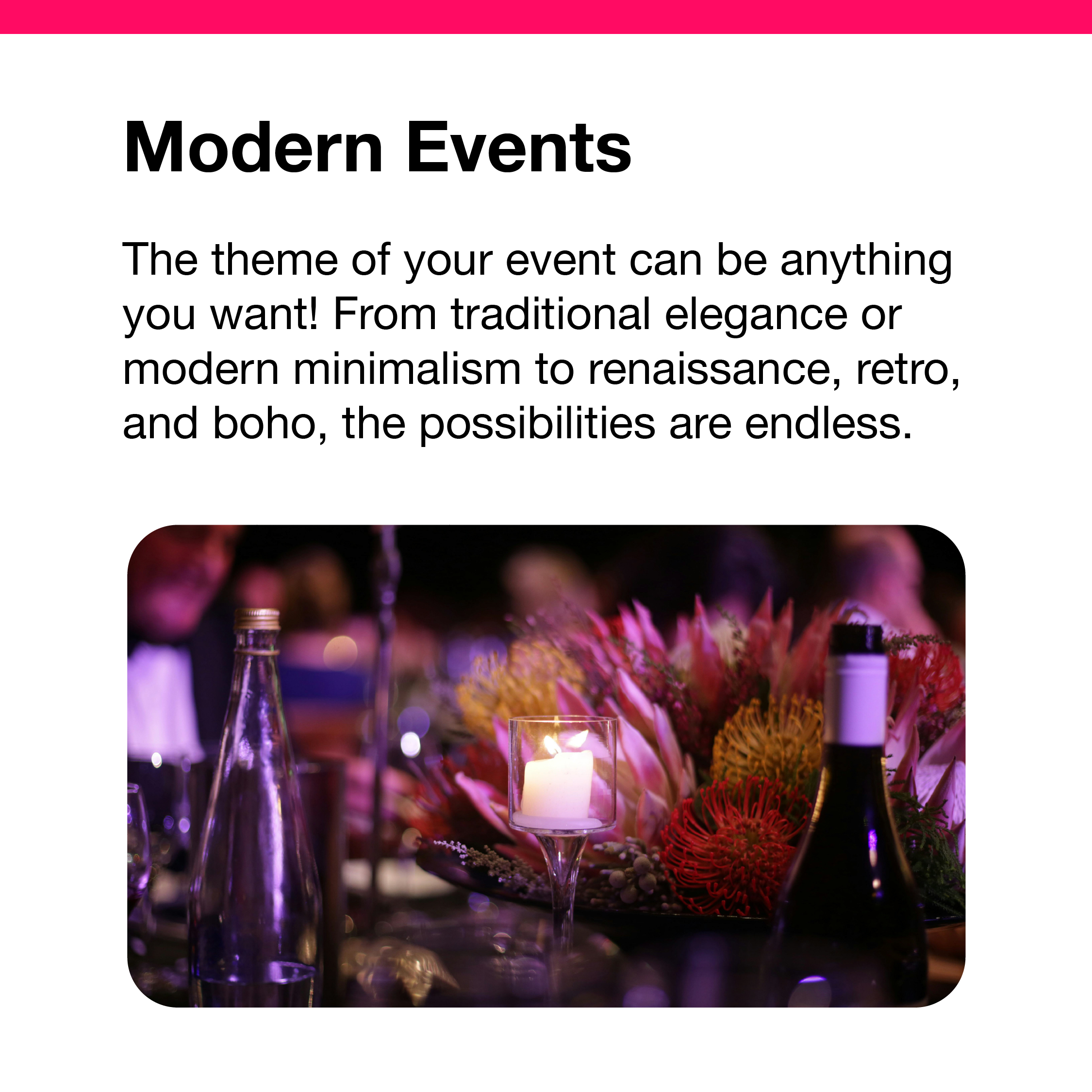 Headline says “Modern Events” Body copy says "The theme of your event can be anything you want! From traditional elegance or modern minimalism to renaissance, retro, and boho, the possibilities are endless." Image shows a close up of a table centerpiece. There are some yellow flowers and others that may be white. Everything, including the wine bottles and glass candle holder are bathed in purple light.