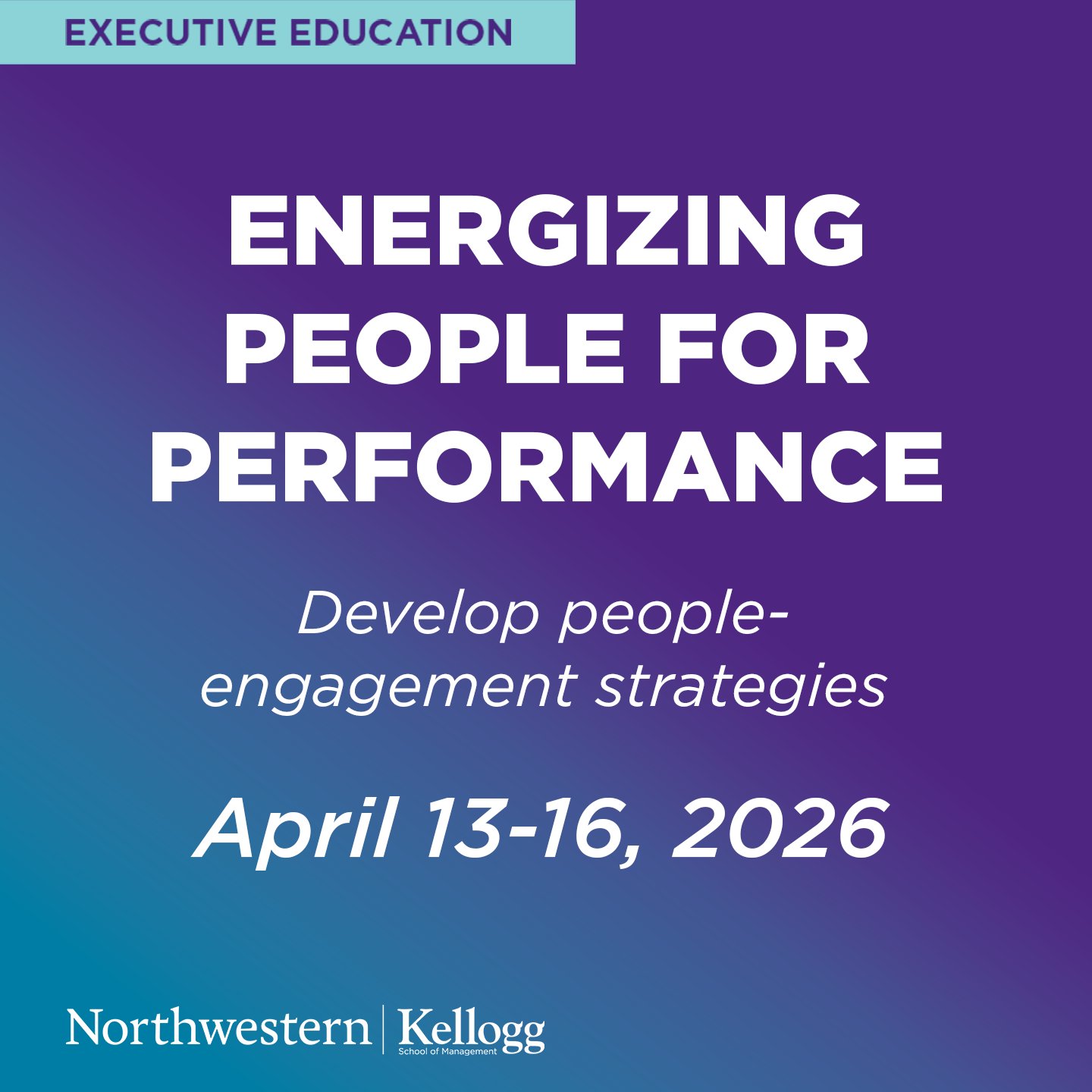 Image: A purple and blue gradient background overlayed with bold white text.

Image Text: Energizing People for Performance; Develop people-engagement strategies; April 13-16, 2026; Northwestern Kellogg Executive Education.