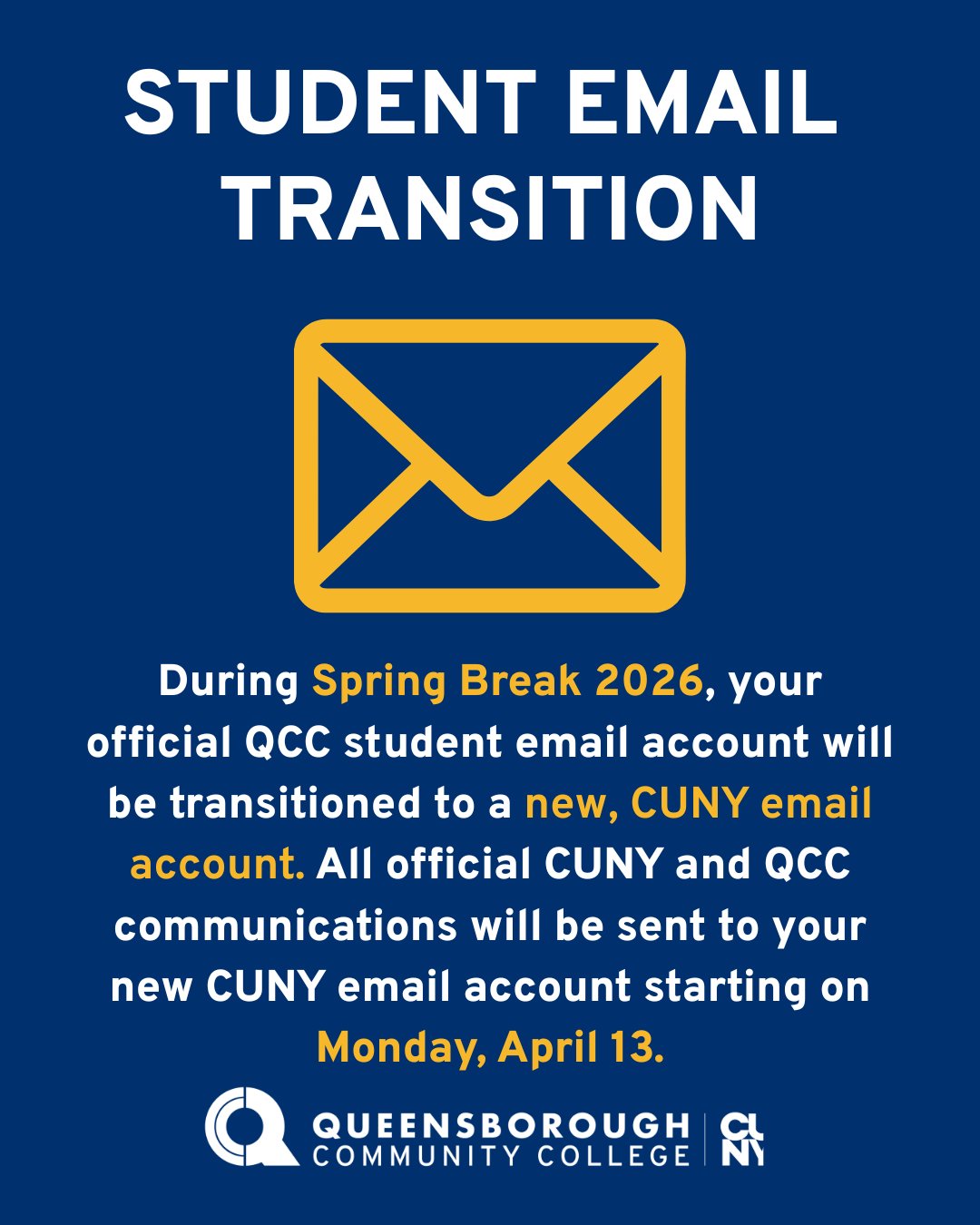 Notification about QCC student email transition to new CUNY accounts starting Monday, April 13, 2026. The graphic says, "Student Email Transition: During Spring Break 2026, your official QCC student email account will be transitioned to a new, CUNY email account. All official CUNY and QCC communications will be sent to your new CUNY email account starting on Monday, April 13."