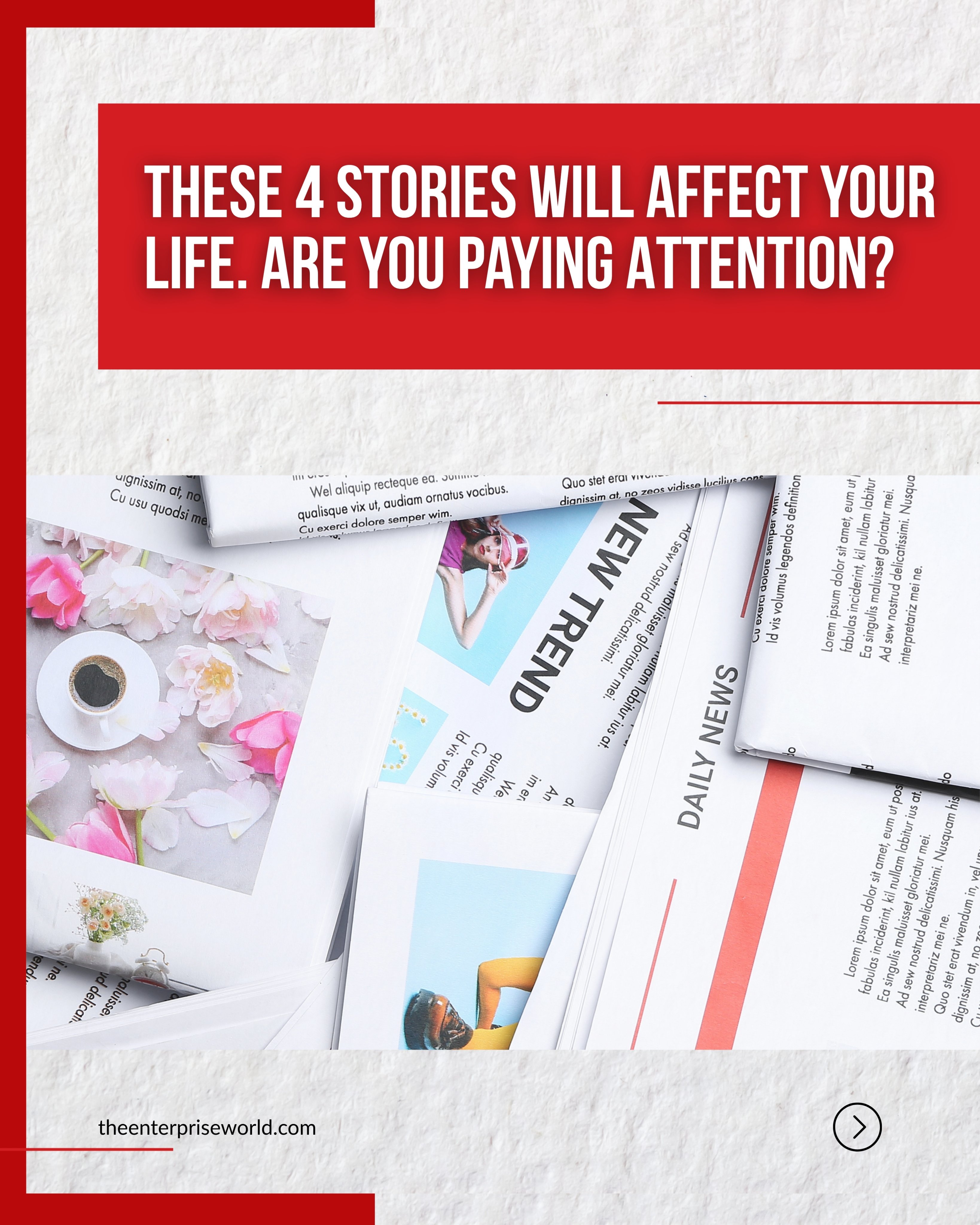 News of the Week
Title Slide:
These 4 Stories Will Affect Your Life.
Are You Paying Attention?
