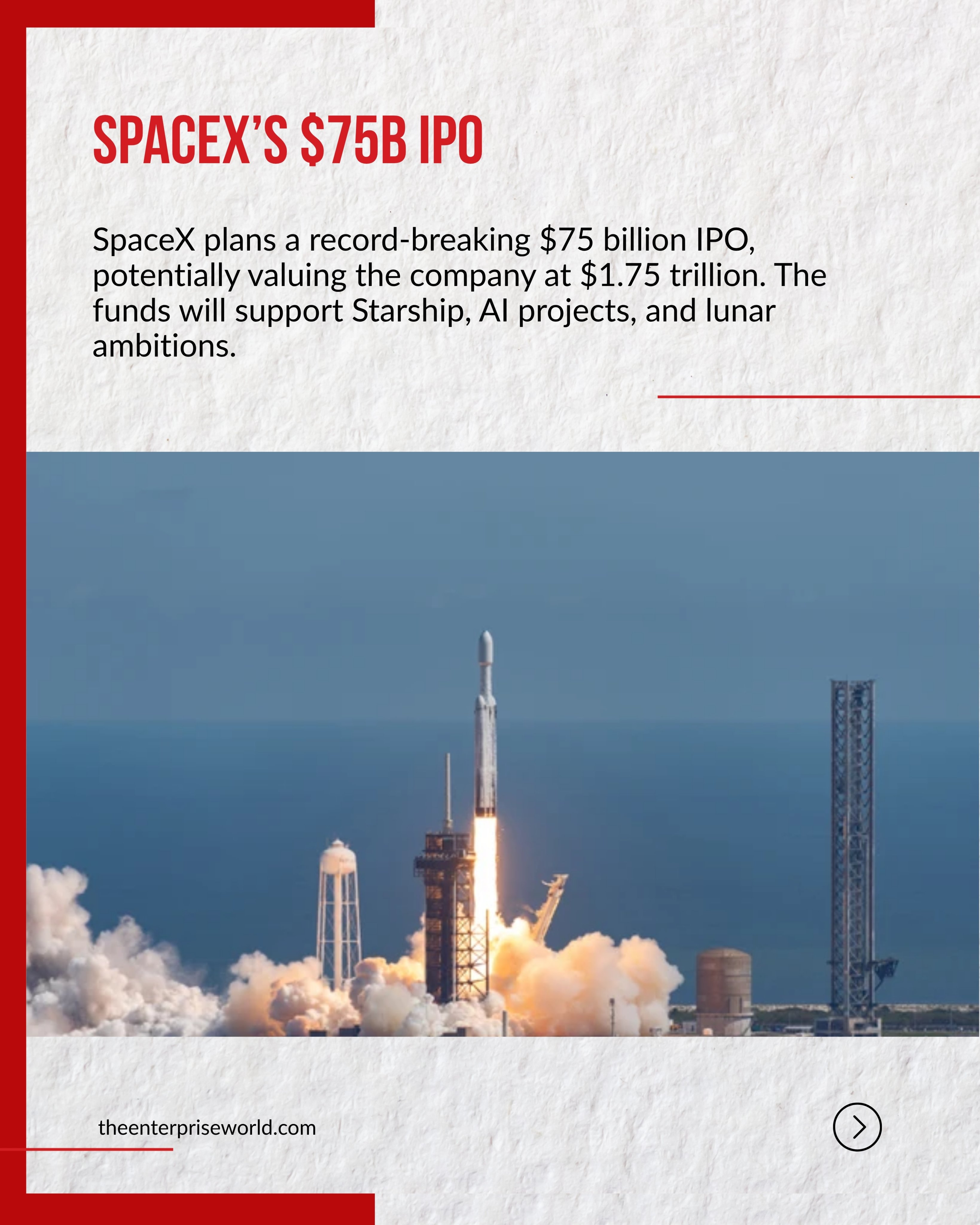 News 2:
SpaceX’s $75B IPO
SpaceX plans a record-breaking $75 billion IPO, potentially valuing the company at $1.75 trillion. The funds will support Starship, AI projects, and lunar ambitions.
