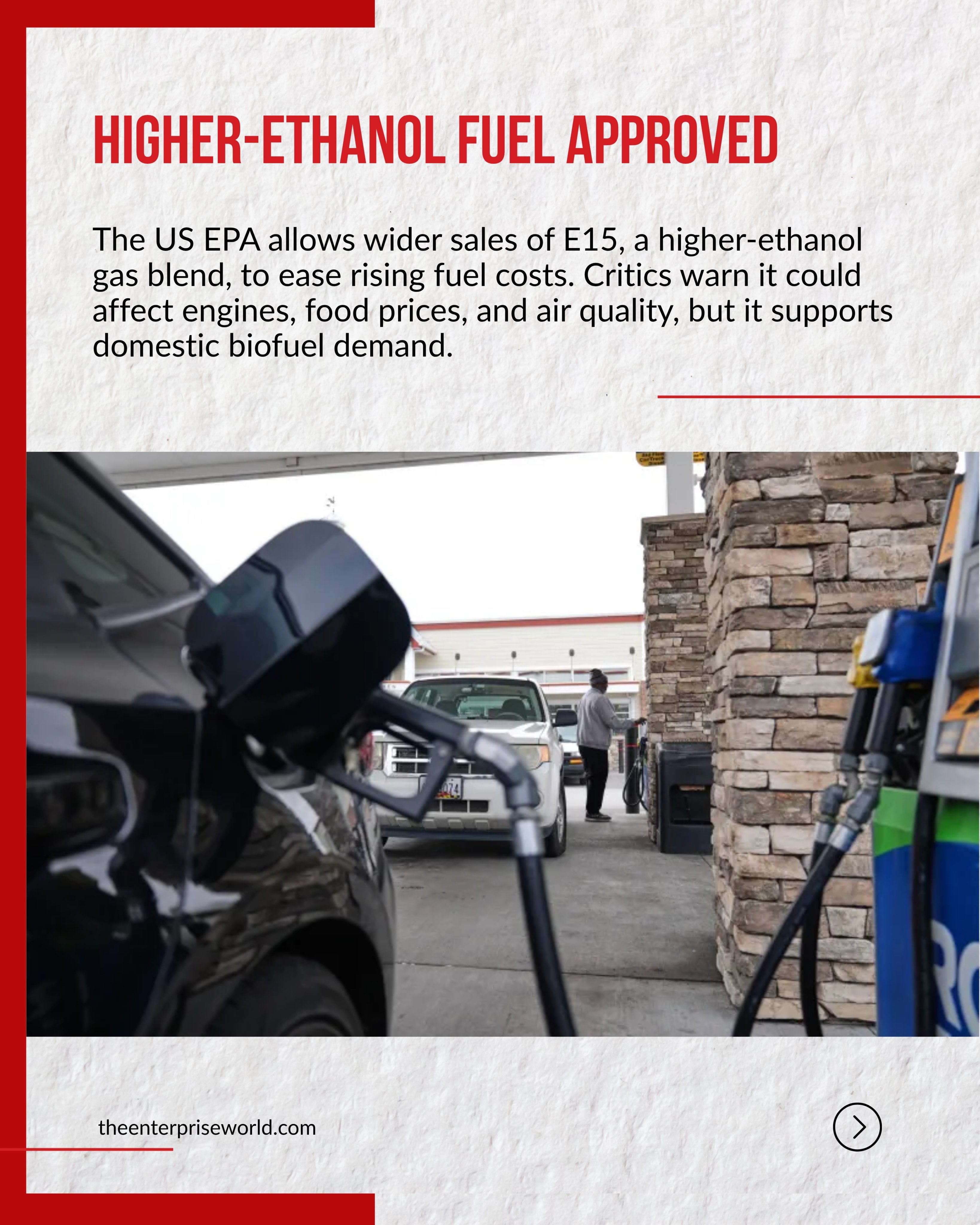 News 3:
Higher-Ethanol Fuel Approved
The US EPA allows wider sales of E15, a higher-ethanol gas blend, to ease rising fuel costs. Critics warn it could affect engines, food prices, and air quality, but it supports domestic biofuel demand.
