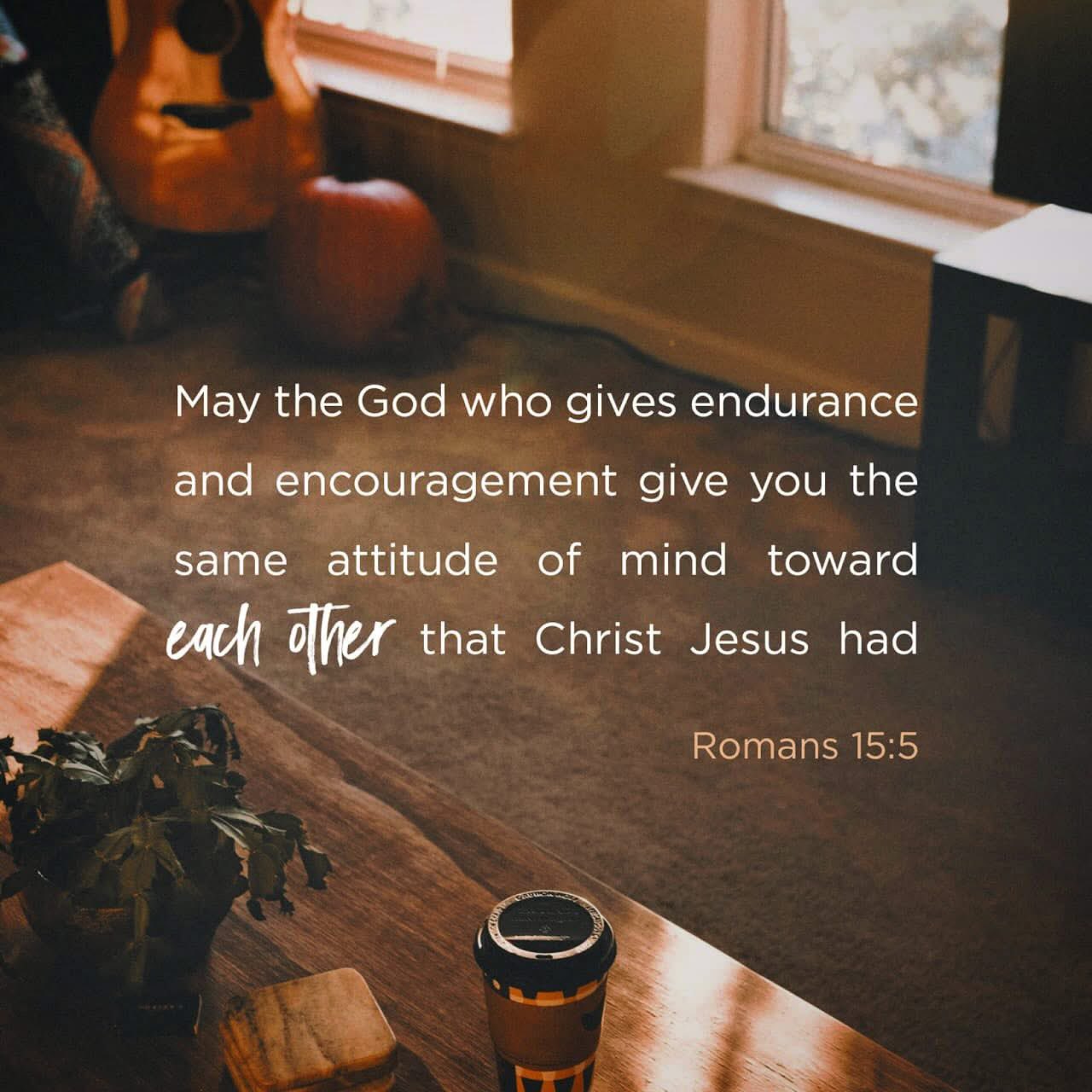 Bible Verse Of The Day:
“May the God who gives endurance and encouragement give you the same attitude of mind toward each other that Christ Jesus had.” - Romans‬ ‭15‬:‭5‬