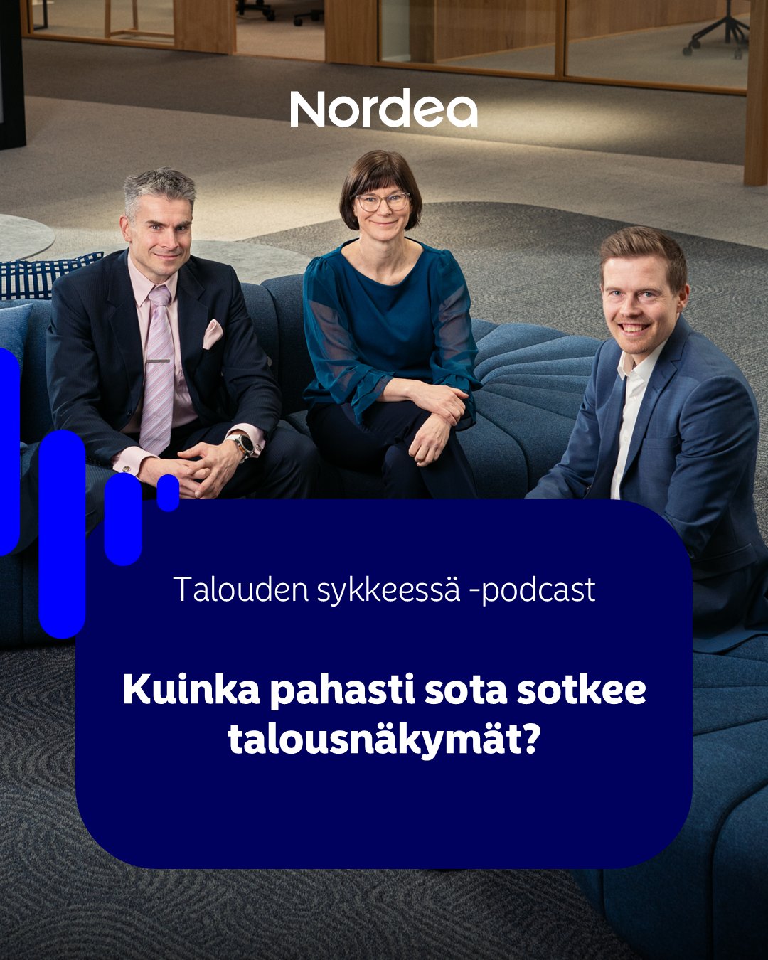 Jan Von Gerich, Tuuli Koivu and Juho Kostiainen sitting on a sofa and smiling. Nordea logo and text \"Talouden sykkeess\u00E4 -podcast Kuinka pahasti sota sotkee talousn\u00E4kym\u00E4t?\".
