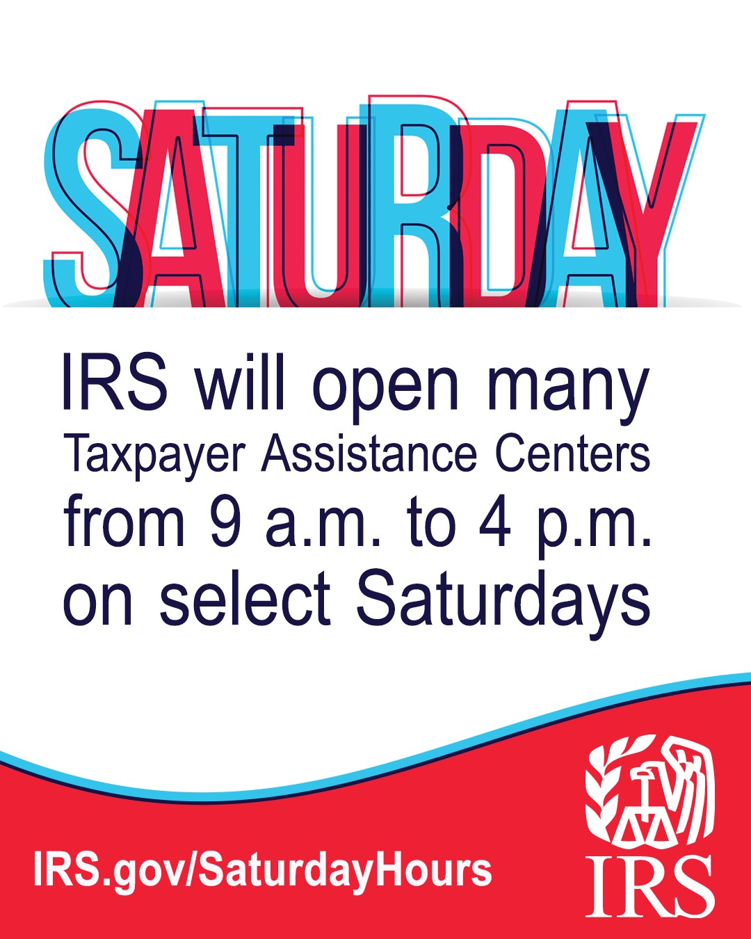 Red and blue cartoon letters spell out, ‘Saturday.’ Text: ‘IRS will open many Taxpayer Assistance Centers from 9 a.m. to 4 p.m. on select Saturdays.’ IRS logo and URL also displayed: IRS.gov/SaturdayHours