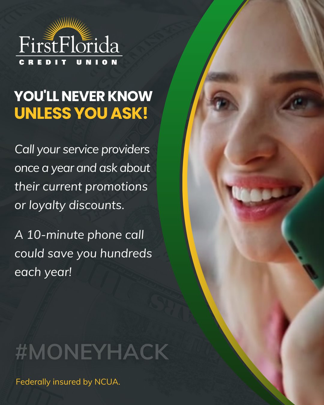 A person smiling while talking on a phone. Text reads: "First Florida Credit Union. YOU'LL NEVER KNOW UNLESS YOU ASK! Call your service providers once a year and ask about their current promotions or loyalty discounts. A 10-minute phone call could save you hundreds each year! #MONEYHACK. Federally insured by NCUA.