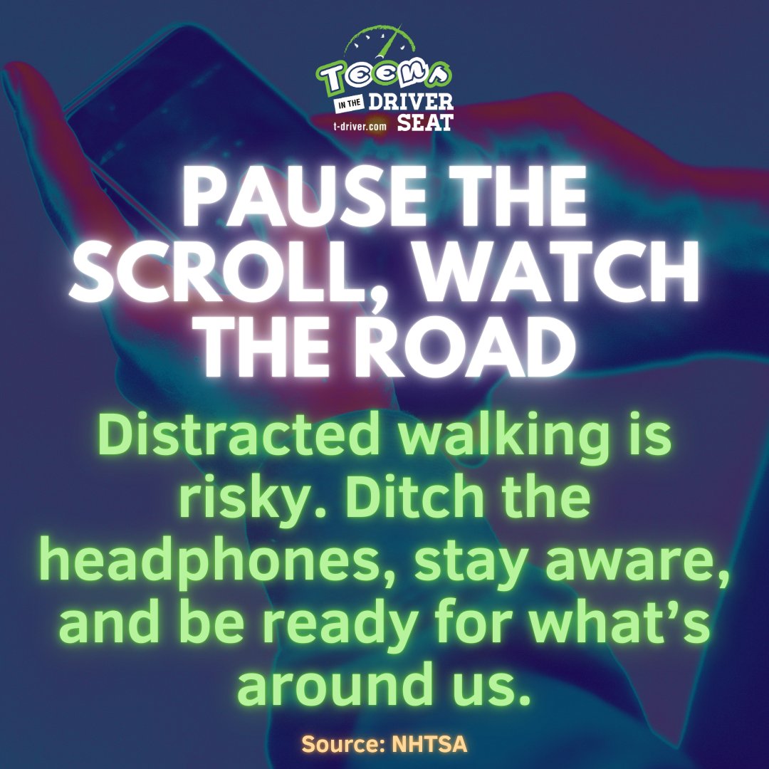 A smartphone is held in a hand with the screen glowing. Bold text reads: "Pause the scroll, watch the road." Below, it states: "Distracted walking is risky. Ditch the headphones, stay aware, and be ready for what’s around you." The logo for "Teens in the Driver Seat" is at the top. "Source: NHTSA" is noted at the bottom.