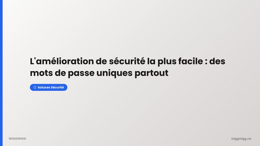WIGGWIGG quote card : « L'amélioration de sécurité la plus facile : des mots de passe uniques partout » — Astuces Sécurité