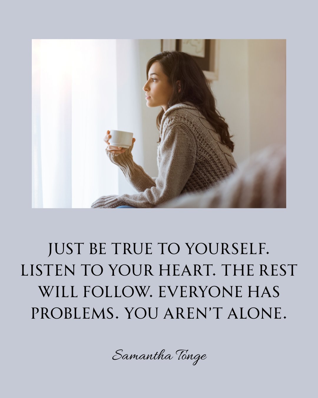 via @RachelintheOC
“Just be true to yourself. Listen to your heart. The rest will follow. Everyone has problems. You aren’t alone.”
― Samantha Tonge
#WomensHistoryMonth