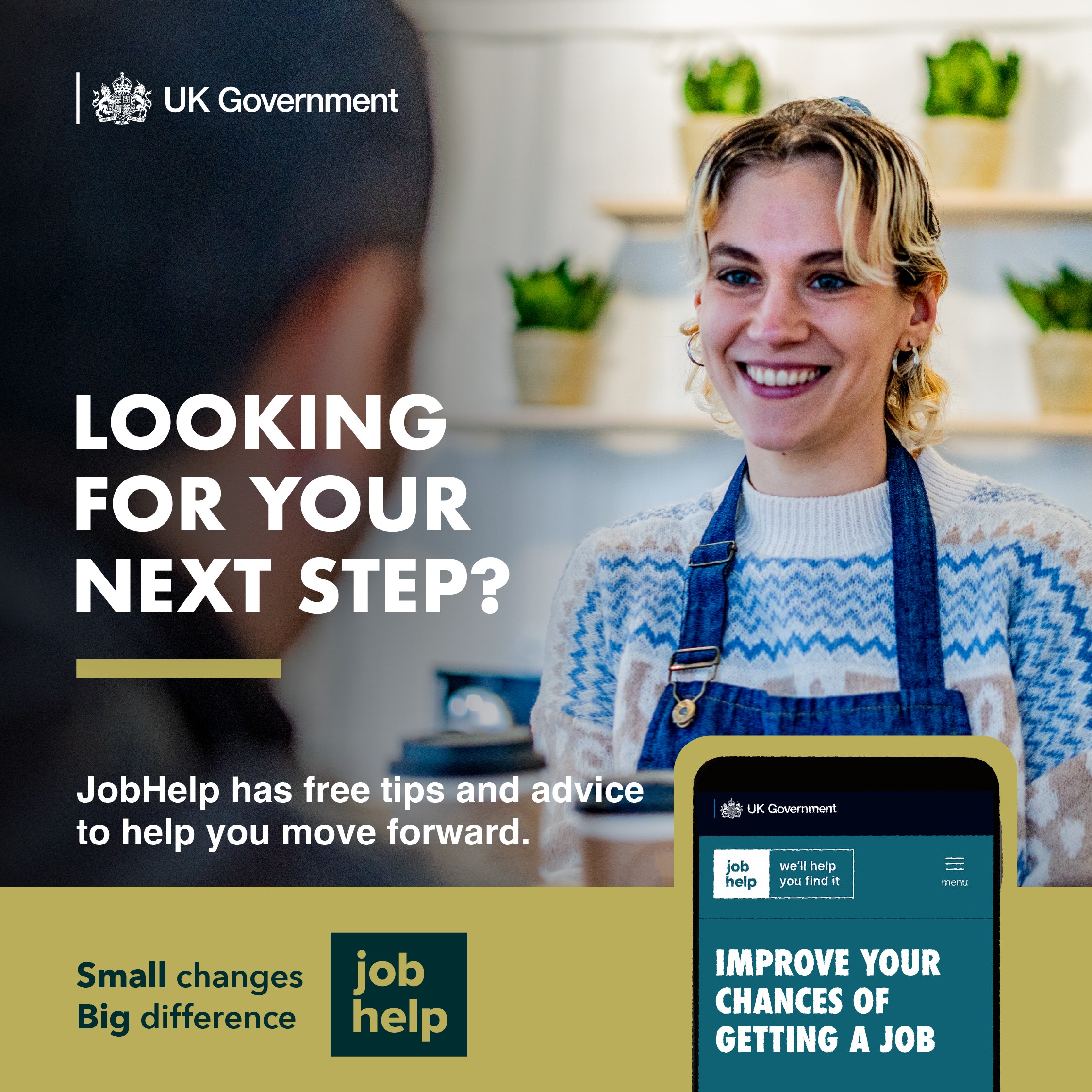 A promotional graphic with the UK Government logo at the top. Large text reads, “Looking for your next step?” Below, smaller text says, “JobHelp has free tips and advice to help you move forward.” The image shows a person wearing an apron and standing behind a counter in a café‑style setting. At the bottom, a banner shows the slogan “Small changes, Big difference” next to the JobHelp logo and an illustration of the JobHelp website on a phone.