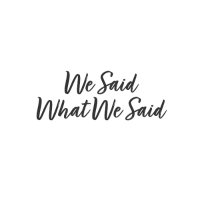 We Said What We Said