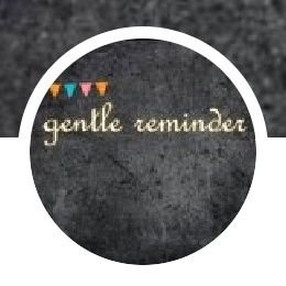 Gentle Reminder
